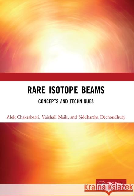 Rare Isotope Beams: Concepts and Techniques Alok Chakrabarti Vaishali Naik Siddhartha Dechoudhury 9781032037097 CRC Press - książka