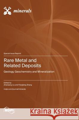 Rare Metal and Related Deposits: Geology, Geochemistry and Mineralization Zhenjiang Liu Fangfang Zhang 9783725845255 Mdpi AG - książka