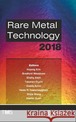 Rare Metal Technology 2018 Hojong Kim Bradford Wesstrom Shafiq Alam 9783319723495 Springer - książka