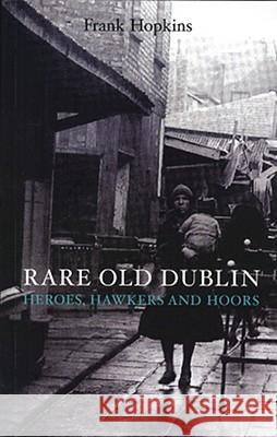 Rare Old Dubline: Heros, Hawkers & Hoors Frank Hopkins 9781860231544 Mercier Press - książka