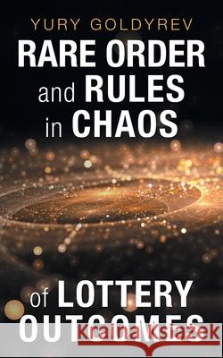 Rare Order and Rules in Chaos of Lottery Outcomes Yury Goldyrev 9781532081033 iUniverse - książka