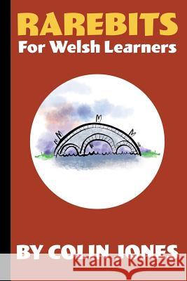 Rarebits for Welsh Learners: A Miscellany for Adults Learning Welsh Colin Jones 9781718896413 Createspace Independent Publishing Platform - książka