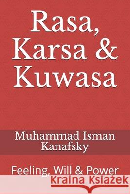 Rasa, Karsa & Kuwasa: Feeling, Will & Power Muhammad Isman Kanafsky 9781087005645 Independently Published - książka