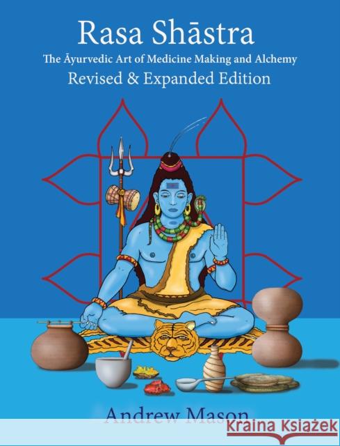 Rasa Shastra: The Ayurvedic Art of Medicine Making and Alchemy Andrew Mason 9781801521130 Aeon Books Ltd - książka