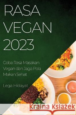 Rasa Vegan 2023: Coba Rasa Masakan Vegan dan Jaga Pola Makan Sehat Lega Hidayat 9781837525188 Lega Hidayat - książka