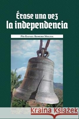 Érase una vez la independencia Romero, Pío Rafael 9788418496691 Amazon Digital Services LLC - KDP Print US - książka