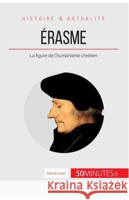 Érasme: La figure de l'humanisme chrétien David Cusin, 50minutes 9782806266811 5minutes.Fr - książka