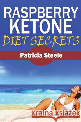 Raspberry Ketone Diet Secrets Patricia L. Steele 9781533582591 Createspace Independent Publishing Platform - książka