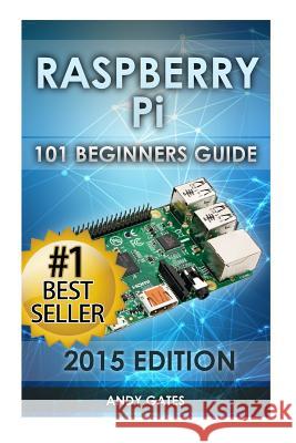Raspberry Pi: 101 Beginners Guide: The Definitive Step by Step guide for what you need to know to get started Gates, Andy 9781511579483 Createspace - książka