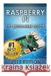 Raspberry Pi: 101 Beginners Guide: The Definitive Step by Step guide for what you need to know to get started Gates, Andy 9781511579483 Createspace