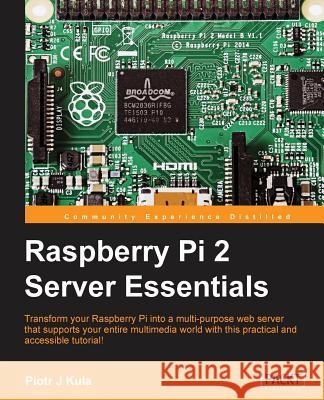 Raspberry Pi 2 Server Essentials Piotr J 9781783985692 Packt Publishing - książka