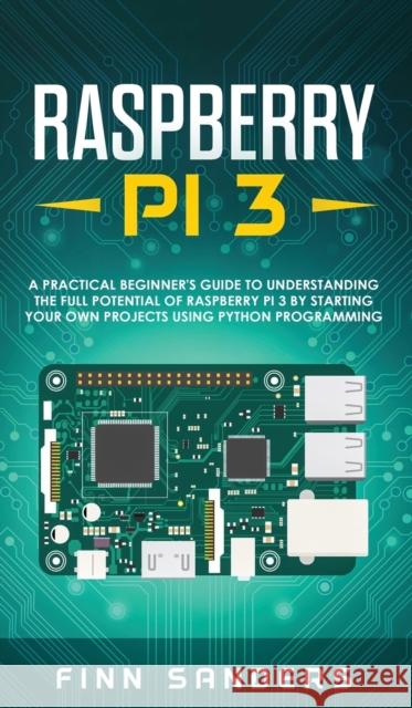 Raspberry Pi 3: A Practical Beginner's Guide To Understanding The Full Potential Of Raspberry Pi 3 By Starting Your Own Projects Using Python Programming Finn Sanders 9783903331716 Data Science - książka