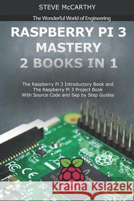 Raspberry Pi 3 Mastery - 2 Books in 1: The Raspberry Pi 3 Introductory Book and the Raspberry Pi 3 Project Book - With Source Code and Sep by Step Gui Steve McCarthy 9781728608587 Independently Published - książka