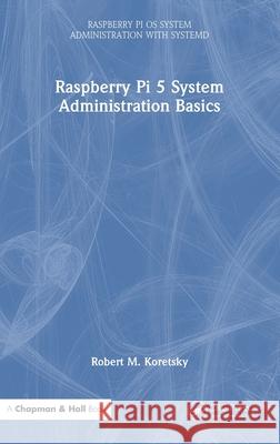Raspberry Pi 5 System Administration Basics Robert M. Koretsky 9781041099048 CRC Press - książka