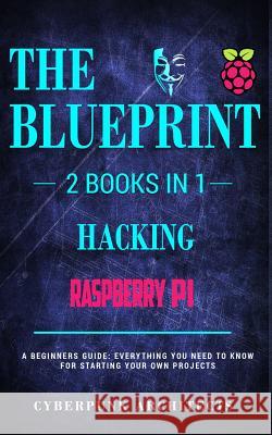 Raspberry Pi & Hacking: 2 Books in 1: THE BLUEPRINT: Everything You Need To Know Architects, Cyberpunk 9781775235743 Blacknes Guy Books - książka