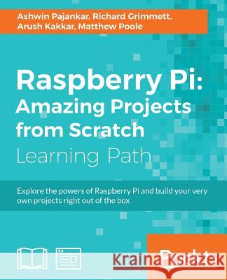 Raspberry Pi: Amazing Projects from Scratch Ashwin Pajankar Richard Grimmett Arush Kakkar 9781787128491 Packt Publishing - książka