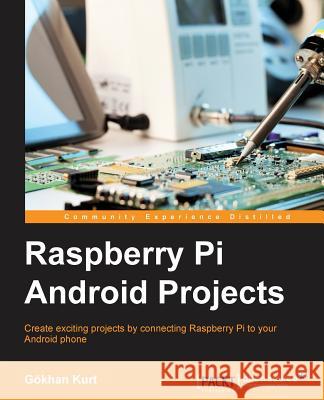 Raspberry Pi Android Projects Gokhan Kurt 9781785887024 Packt Publishing - książka