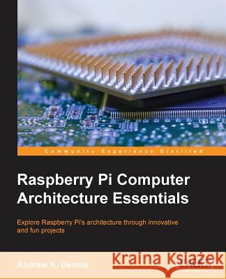 Raspberry Pi Computer Architecture Essentials Andrew K. Dennis 9781784397975 Packt Publishing - książka