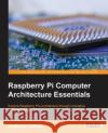 Raspberry Pi Computer Architecture Essentials Andrew K. Dennis 9781784397975 Packt Publishing