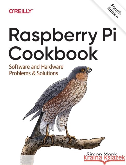 Raspberry Pi Cookbook, 4E: Software and Hardware Problems and Solutions Simon Monk 9781098130923 O'Reilly Media - książka