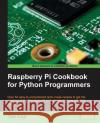 Raspberry Pi Cookbook for Python Programmers Tim Cox 9781849696623 Packt Publishing