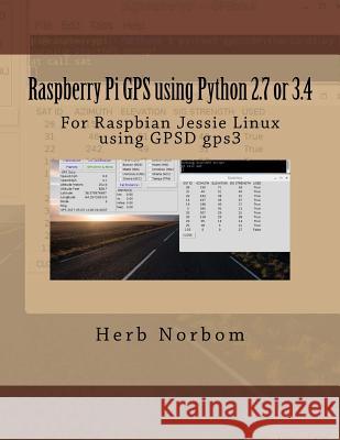 Raspberry Pi GPS using Python 2.7 or 3.4: For Raspbian Jessie Linux using GPSD gps3 Herb Norbom 9781546600107 Createspace Independent Publishing Platform - książka