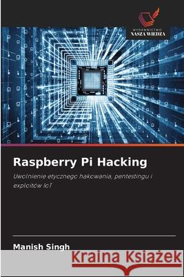 Raspberry Pi Hacking Singh, Manish 9786209432163 Wydawnictwo Nasza Wiedza - książka