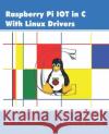 Raspberry Pi IoT In C Using Linux Drivers Harry Fairhead 9781871962642 I/O Press