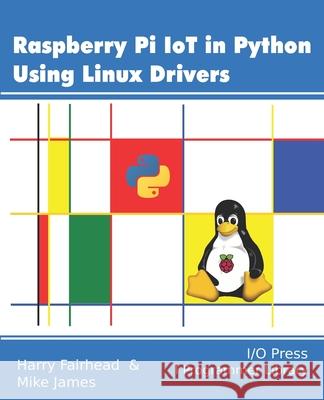 Raspberry Pi IoT In Python Using Linux Drivers Mike James Harry Fairhead 9781871962659 I/O Press - książka