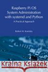 Raspberry Pi OS System Administration with systemd and Python Robert M. Koretsky 9781032596884 Taylor & Francis Ltd