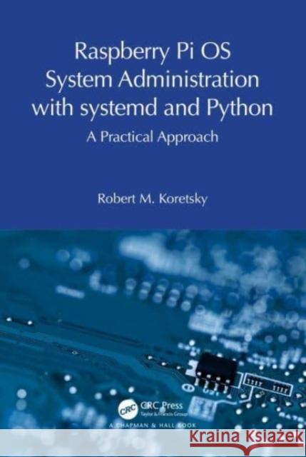 Raspberry Pi OS System Administration with systemd and Python Robert M. Koretsky 9781032596891 Taylor & Francis Ltd - książka