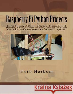 Raspberry Pi Python Projects: Servos, Stepper, DC Motors, Ultra Sonic Sensor, Infrared Detector, Thumb Joy Stick and more Norbom, Herb 9781543202670 Createspace Independent Publishing Platform - książka