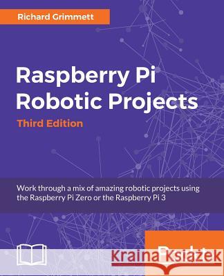 Raspberry Pi Robotic Projects, Third Edition Richard Grimmett 9781786467966 Packt Publishing - książka