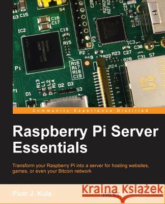 Raspberry Pi Server Essentials Piotr Kula 9781783284696 Packt Publishing - książka
