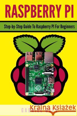 Raspberry Pi: Step-By-Step Guide to Raspberry Pi for Beginners Gabriel Grey 9781720143994 Independently Published - książka