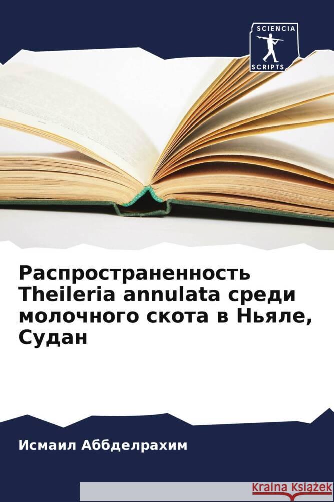 Rasprostranennost' Theileria annulata sredi molochnogo skota w N'qle, Sudan Abbdelrahim, Ismail 9786205484463 Sciencia Scripts - książka