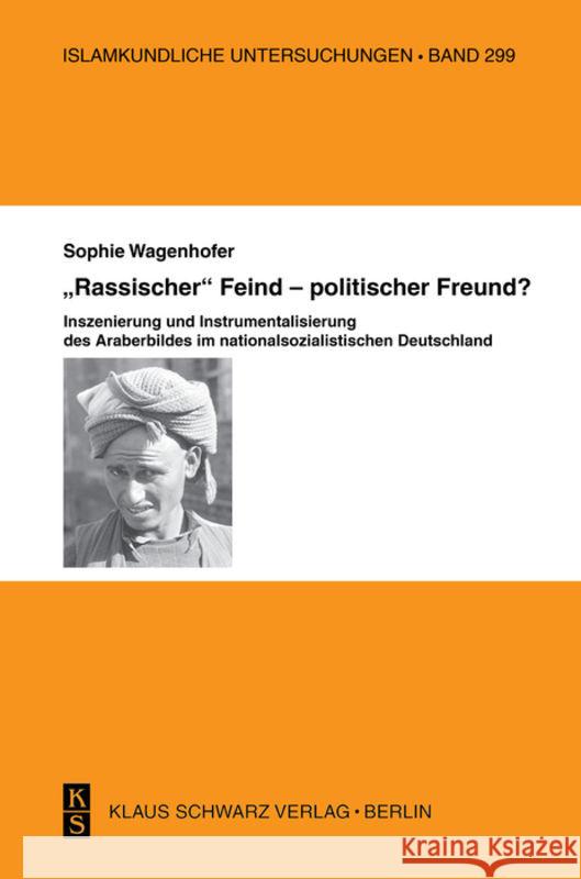 Rassischer Feind - Politischer Freund?: Inszenierung Und Instrumentalisierung Des Araberbildes Im Nationalsozialistischen Deutschland Wagenhofer, Sophie 9783879973804 Klaus Schwarz - książka