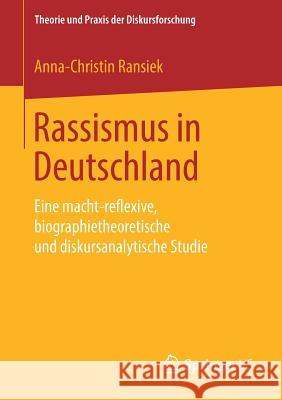 Rassismus in Deutschland: Eine Macht-Reflexive, Biographietheoretische Und Diskursanalytische Studie Ransiek, Anna-Christin 9783658240554 Springer VS - książka