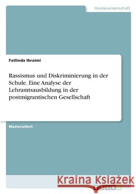 Rassismus und Diskriminierung in der Schule. Eine Analyse der Lehramtsausbildung in der postmigrantischen Gesellschaft Fatlinda Ibraimi 9783346367266 Grin Verlag - książka
