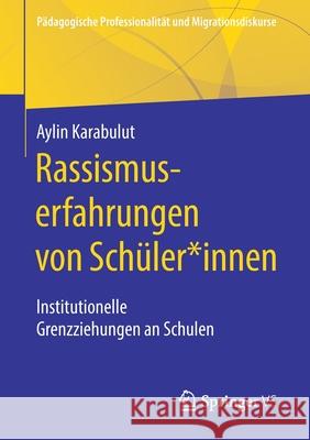 Rassismuserfahrungen Von Schüler*innen: Institutionelle Grenzziehungen an Schulen Karabulut, Aylin 9783658311803 Springer vs - książka