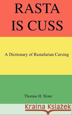 Rasta Is Cuss: A Dictionary of Rastafarian Cursing Thomas H Slone 9780971412743 Masalai Press - książka