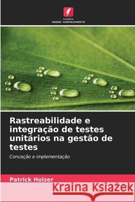 Rastreabilidade e integração de testes unitários na gestão de testes Holzer, Patrick 9786209427077 Edições Nosso Conhecimento - książka