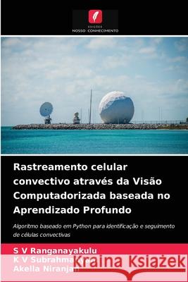 Rastreamento celular convectivo através da Visão Computadorizada baseada no Aprendizado Profundo S V Ranganayakulu, K V Subrahmanyam, Akella Niranjan 9786203309898 Edicoes Nosso Conhecimento - książka