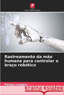 Rastreamento da mão humana para controlar o braço robótico Pankaj Lengare 9786205384176 Edicoes Nosso Conhecimento - książka