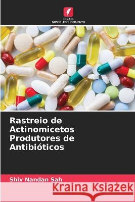 Rastreio de Actinomicetos Produtores de Antibioticos Shiv Nandan Sah   9786205948767 Edicoes Nosso Conhecimento - książka