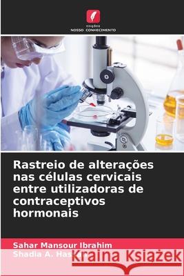 Rastreio de alterações nas células cervicais entre utilizadoras de contraceptivos hormonais Mansour Ibrahim, Sahar, A. Hassan, Shadia 9786202421263 Edições Nosso Conhecimento - książka