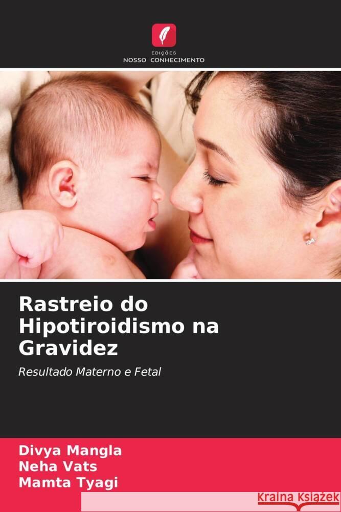 Rastreio do Hipotiroidismo na Gravidez Mangla, Divya, Vats, Neha, Tyagi, Mamta 9786205057834 Edições Nosso Conhecimento - książka