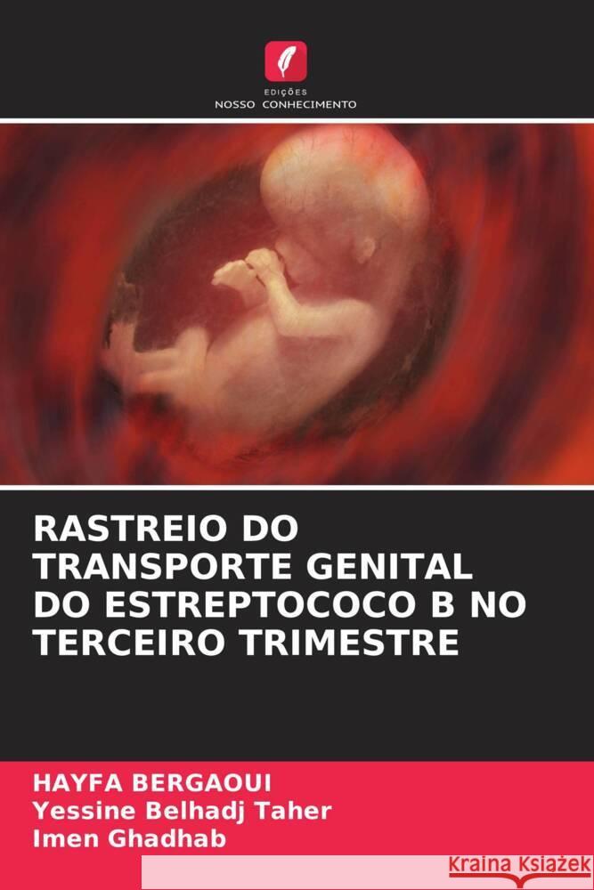 RASTREIO DO TRANSPORTE GENITAL DO ESTREPTOCOCO B NO TERCEIRO TRIMESTRE Bergaoui, HAYFA, Belhadj Taher, Yessine, GHADHAB, IMEN 9786208229986 Edições Nosso Conhecimento - książka