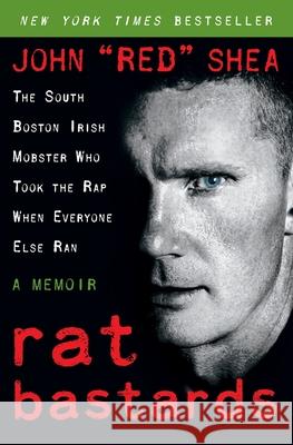 Rat Bastards: The South Boston Irish Mobster Who Took the Rap When Everyone Else Ran Shea, John Red 9780061232893  - książka