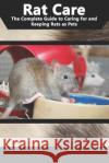 Rat Care: The Complete Guide to Caring for and Keeping Rats as Pets Tabitha Jones 9781799047308 Independently Published